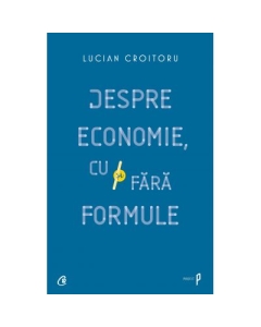Despre economie, cu si fara formule - Lucian Croitoru