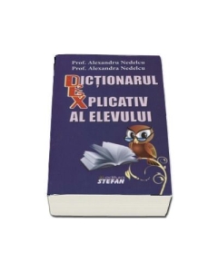 Dictionarul explicativ al elevului (Alexandra si Alexandru Nedelcu)