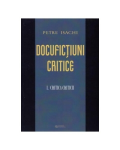 Docufictiuni critice vol. 1: Critica criticii - Petre Isachi