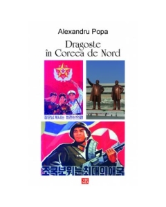 Dragoste in Coreea de Nord - Alexandru Popa
