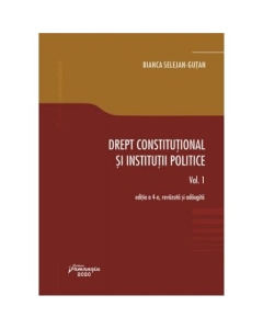 Drept constitutional si institutii politice. Vol. 1. Editia a 4-a - Bianca Selejan-Gutan