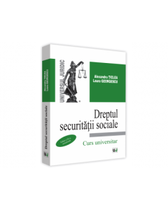 Dreptul securitatii sociale. Curs universitar, editia a IX-a, actualizata - Alexandru Ticlea, Laura Georgescu