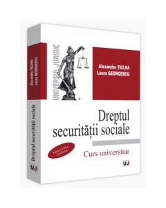 Dreptul securitatii sociale. Curs universitar. Editia a VIII-a, actualizata - Alexandru Ticlea