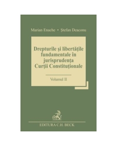 Drepturile si libertatile fundamentale in jurisprudenta Curtii Constitutionale. Volumul II - Stefan Deaconu, Marian Enache