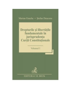 Drepturile si libertatile fundamentale in jurisprudenta Curtii Constitutionale. Volumul I - Stefan Deaconu, Marian Enache