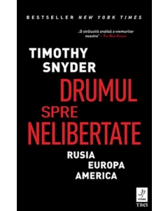 Drumul spre nelibertate. Rusia, Europa, America - Timothy Snyder