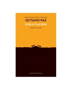 Dubla flacara. Dragoste si erotism - Octavio Paz