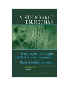 Eseu despre o conceptie catolica asupra iudaismului. Iluzii si realitati evreiesti - N. Steinhardt, Emanuel Neuman