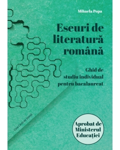 Eseuri de literatura romana. Ghid de studiu individual pentru bacalaureat - Mihaela Popa