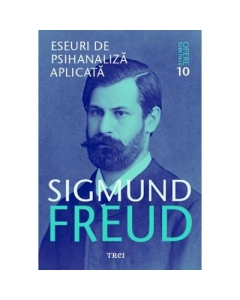 Eseuri de psihanaliza aplicata - Opere Esentiale, volumul 10 - Sigmund Freud