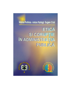 Etica si coruptie in administratia publica - Anton P. Parlagi, Marius Profiroiu, Eugen Crai