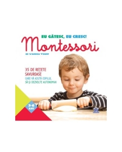 Eu gatesc, eu cresc! Montessori. 35 de retete savuroase care va ajuta copilul sa-si dezvolte autonomia! - Vanessa Toinet
