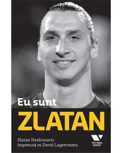 Victoria Books: Eu sunt Zlatan - David Lagercrantz, Zlatan Ibrahimovic
