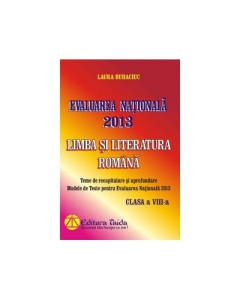 Evaluarea Nationala 2013 - Modele de teste, Limba si Literatura Romana, Clasa a VIII-a (Laura Buhaciuc)