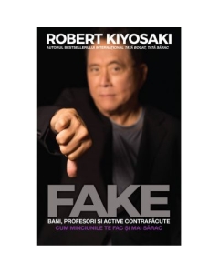 FAKE. Bani, profesori si active contrafacute - Robert T. Kiyosaki Carti dezvoltare personala Curtea Veche grupdzc