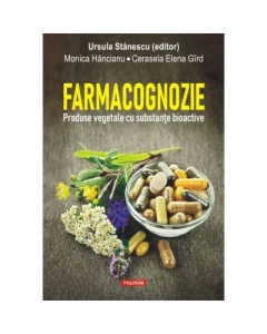 Farmacognozie. Produse vegetale cu substante bioactive - Ursula Stanescu, Monica Hancianu, Cerasela Elena Gird