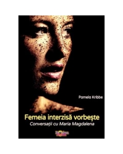 Femeia interzisa vorbeste. Conversatii cu Maria Magdalena - Pamela Kribbe