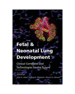 Fetal and Neonatal Lung Development: Clinical Correlates and Technologies for the Future - Alan H. Jobe, Jeffrey A. Whitsett, Steven H. Abman