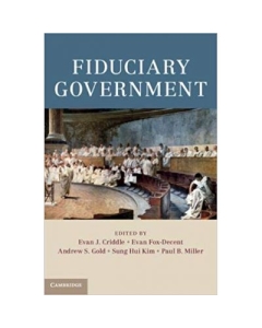 Fiduciary Government - Evan J. Criddle, Evan Fox-Decent, Andrew S. Gold, Sung Hui Kim, Paul B. Miller