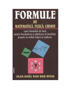 Formule de Matematica, Fizica, Chimie (Pentru bacalaureat si admiterea in facultati) - Jean Noel Von Der Weid