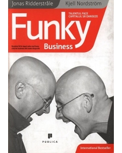 Funky Business. Talentul face capitalul sa danseze - Kjell Nordstrom, Jonas Ridderstrale