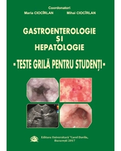 Gastroenterologie si hepatologie. Teste grila pentru studenti - Maria Ciocirlan, Mihai Ciocirlan