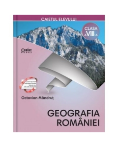 Geografia Romaniei. Caietul elevului de clasa a VIII-a - Octavian Mandrut