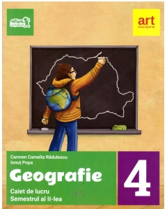 Geografie. Caiet de lucru pentru clasa a IV-a, semetrul al II-lea - Carmen Camelia Radulescu