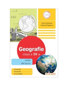 Geografie. Clasa a IV-a Caiet de lucru - Arina Damian, Liliana Popescu