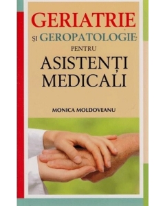 Geriatrie si geropatologie pentru asistenti medicali - Monica Moldoveanu