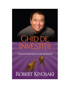 Ghid de investitii. Cum sa investesti ca un om bogat - Robert T. Kiyosaki Afaceri Curtea Veche grupdzc