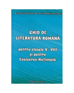 Ghid de literatura romana pentru clasele V-VIII si pentru Evaluarea Nationala - Mihaela-Elena Patrascu, editura Ars Libri