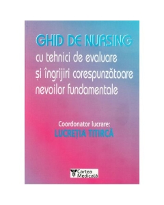 Ghid de nursing cu tehnici de evaluare si ingrijiri corespunzatoare nevoilor fundamentale - Lucretia Titirca Ghid de nursing Viata Medicala Romaneasca grupdzc