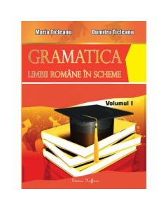 Gramatica limbii romane in scheme, volumul I - PARTEA DE TEORIE ( Maria Ticleanu ) Ed. a X-a