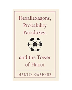 Hexaflexagons, Probability Paradoxes, and the Tower of Hanoi: Martin Gardner