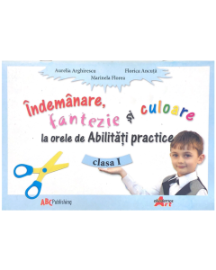 Abilitati practice. Manual pentru clasa I. Indemanare, fantezie si culoare - Aurelia Arghirescu - editura Akademos Art