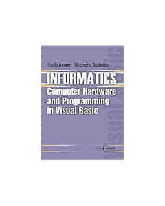 Informatics. Computer hardware and programming in Visual Basic - Vasile Avram, Gheorghe Dodescu