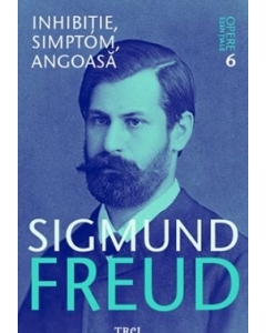 Inhibitie, simptom, angoasa. Opere Esentiale, volumul 6 - Sigmund Freud