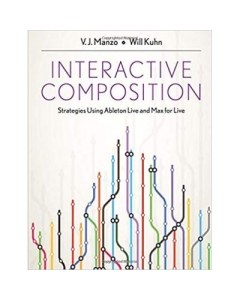 Interactive Composition: Strategies Using Ableton Live and Max for Live - V. J. Manzo, Will Kuhn