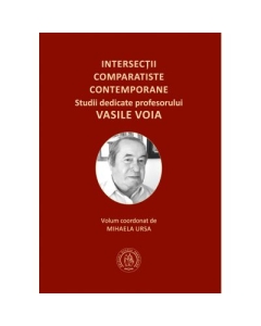 Intersectii comparatiste contemporane. Studii dedicate profesorului Vasile Voia - Mihaela Ursa