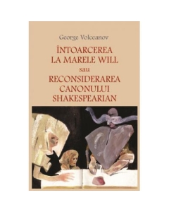 Intoarcerea la marele Will sau Reconsiderarea canonului shakespearian - George Volceanov