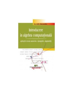 Introducere in algebra computationala – Vol. III – aplicatii in teoria numerelor, criptografie, singularitati - Alexandru Horvath