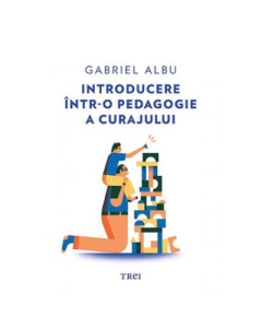 Introducere intr-o pedagogie a curajului - Gabriel Albu