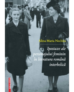 Ipostaze ale personajului feminin in literatura romana interbelica - Alina Maria Nechita
