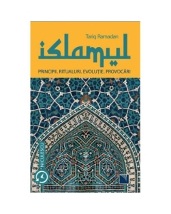 ISLAMUL. Principii, ritualuri, evolutie, provocari - Tariq Ramadan