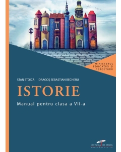 Istorie. Manual pentru clasa a VII-a - Stan Stoica, Dragos Becheru, editura CD Press