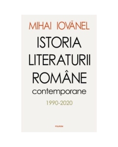 Istoria literaturii romane contemporane 1990-2020 - Mihai Iovanel