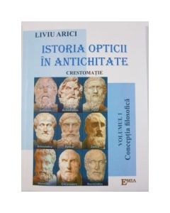 Istoria opticii in antichitate. Crestomatie. Vol. 1 Conceptia filozofica - Liviu Arici