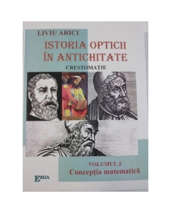 Istoria opticii in antichitate. Crestomatie. Vol. 2 Conceptia matematica - Liviu Arici