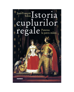 Istoria cuplurilor regale - Jean-Francois Solon. Traducere de Mihaela Stan